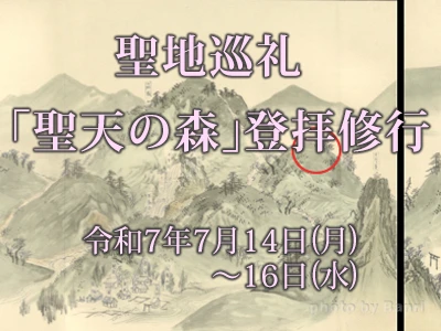 聖地巡礼「聖天の森」登拝修行2025年7月14日(月)～16日(水)